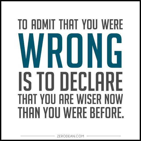 2129912473 to admit that you were wrong is to declare that you are wiser now than you were before