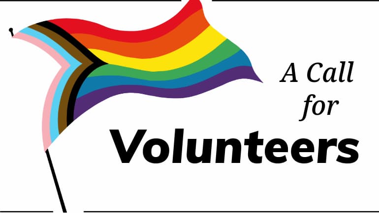 Call for Volunteers featuring LGBTQ+ Progress Pride flag